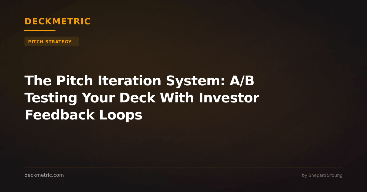 The Pitch Iteration System: A/B Testing Your Deck With Investor Feedback Loops